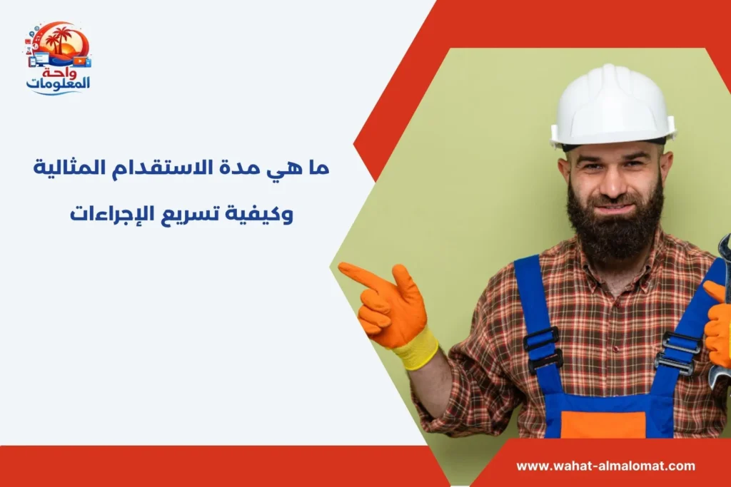 ما هي مدة الاستقدام المثالية